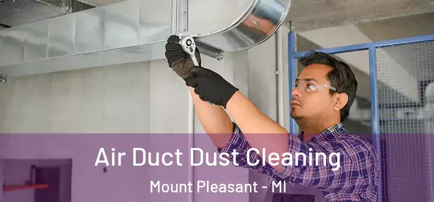  Air Duct Dust Cleaning Mount Pleasant - MI