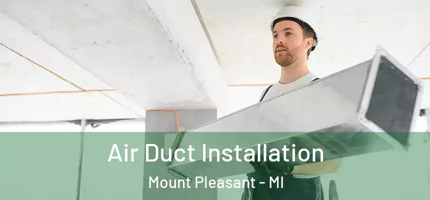  Air Duct Installation Mount Pleasant - MI