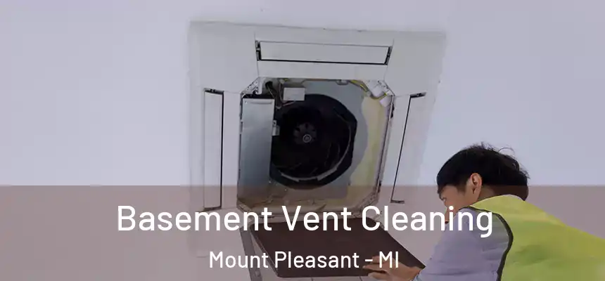 Basement Vent Cleaning Mount Pleasant - MI