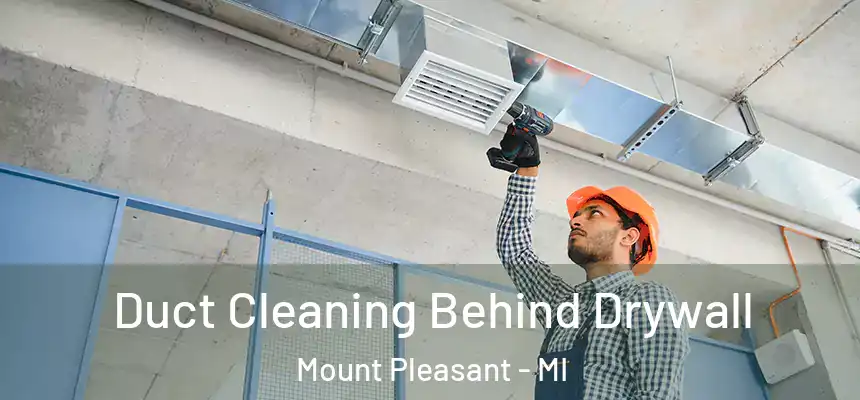  Duct Cleaning Behind Drywall Mount Pleasant - MI