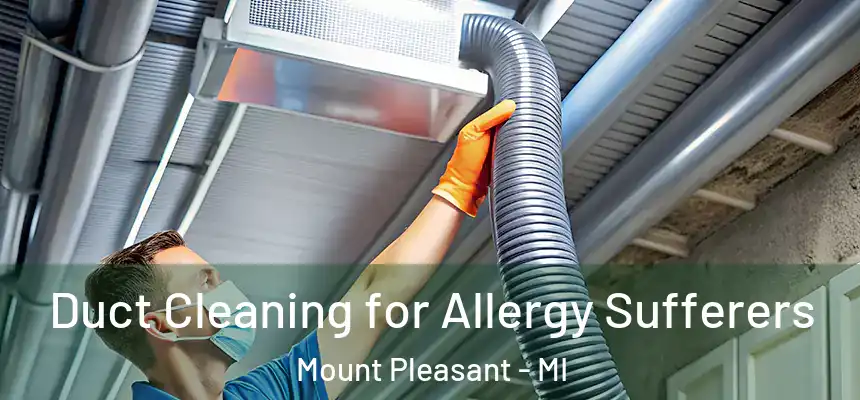 Duct Cleaning for Allergy Sufferers Mount Pleasant - MI