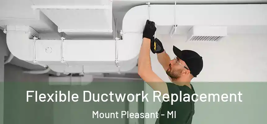 Flexible Ductwork Replacement Mount Pleasant - MI