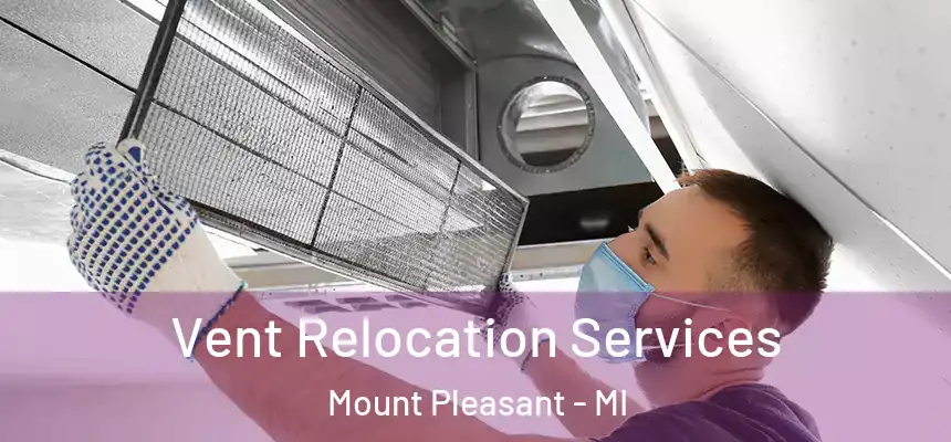 Vent Relocation Services Mount Pleasant - MI
